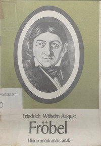 Friedrich Wilhelm Frobel: hidup untuk anak anak