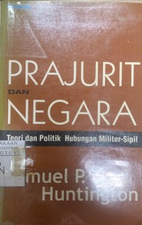 Image of Prajurit dan Negara : Teori dan Politik Hubungan Militer - Sipil